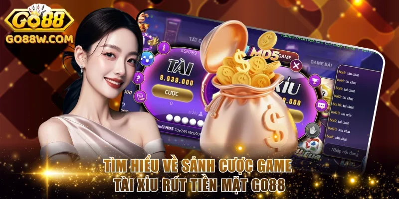 Tìm hiểu về sảnh cược game Tài xỉu rút tiền mặt Go88